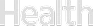 Transparent text spelling 'Health' on a dark background.