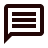 A speech bubble icon with three horizontal lines inside.