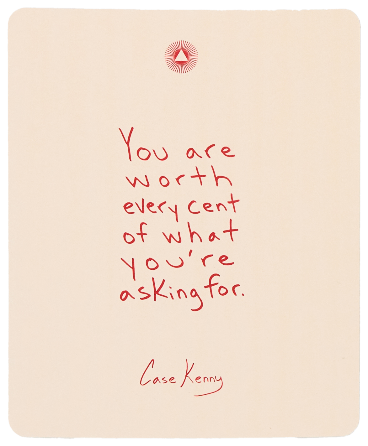 A cream-colored card with a handwritten quote in red ink: 'You are worth every cent of what you're asking for.'