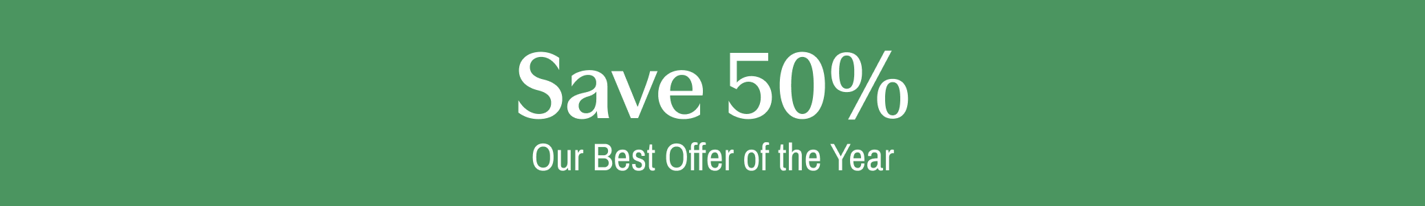 Green background with text: 'Save 50% Our Best Offer of the Year'.