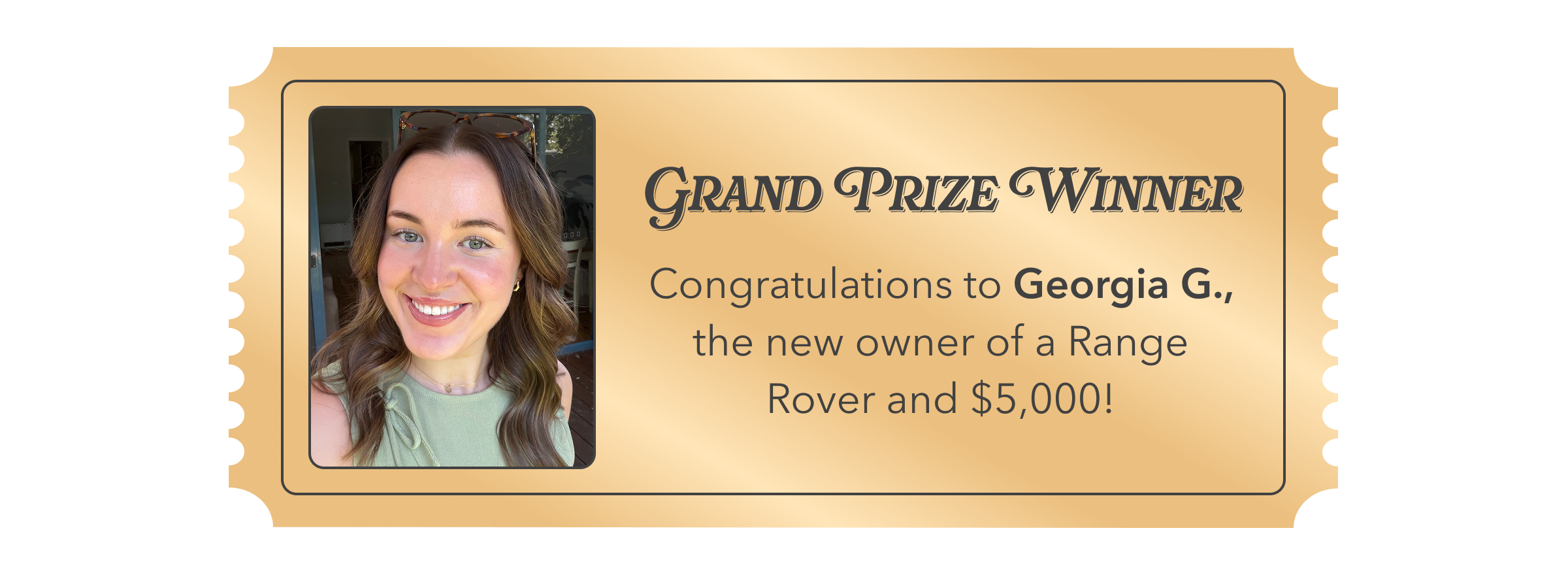 A golden ticket announcing Georgia G. as the grand prize winner of a Range Rover and $5,000.