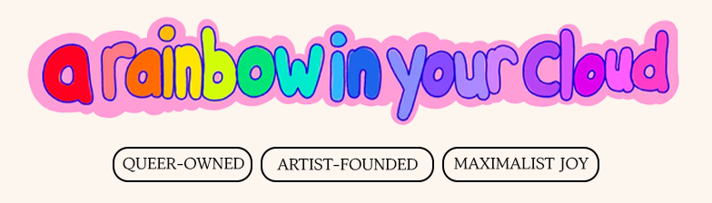 The text 'a rainbow in your cloud' in rainbow-colored letters, above tags for 'Queer-Owned', 'Artist-Founded', and 'Maximalist Joy'.