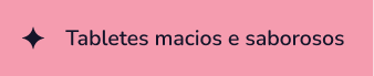 A sparkle icon next to the Portuguese text 'Tabletes macios e saborosos' on a pink background.