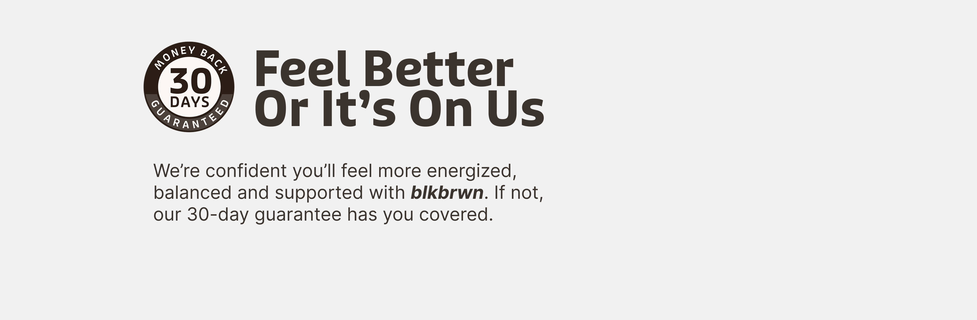 A 30-day money-back guarantee seal with text that reads 'Feel Better Or It's On Us'.