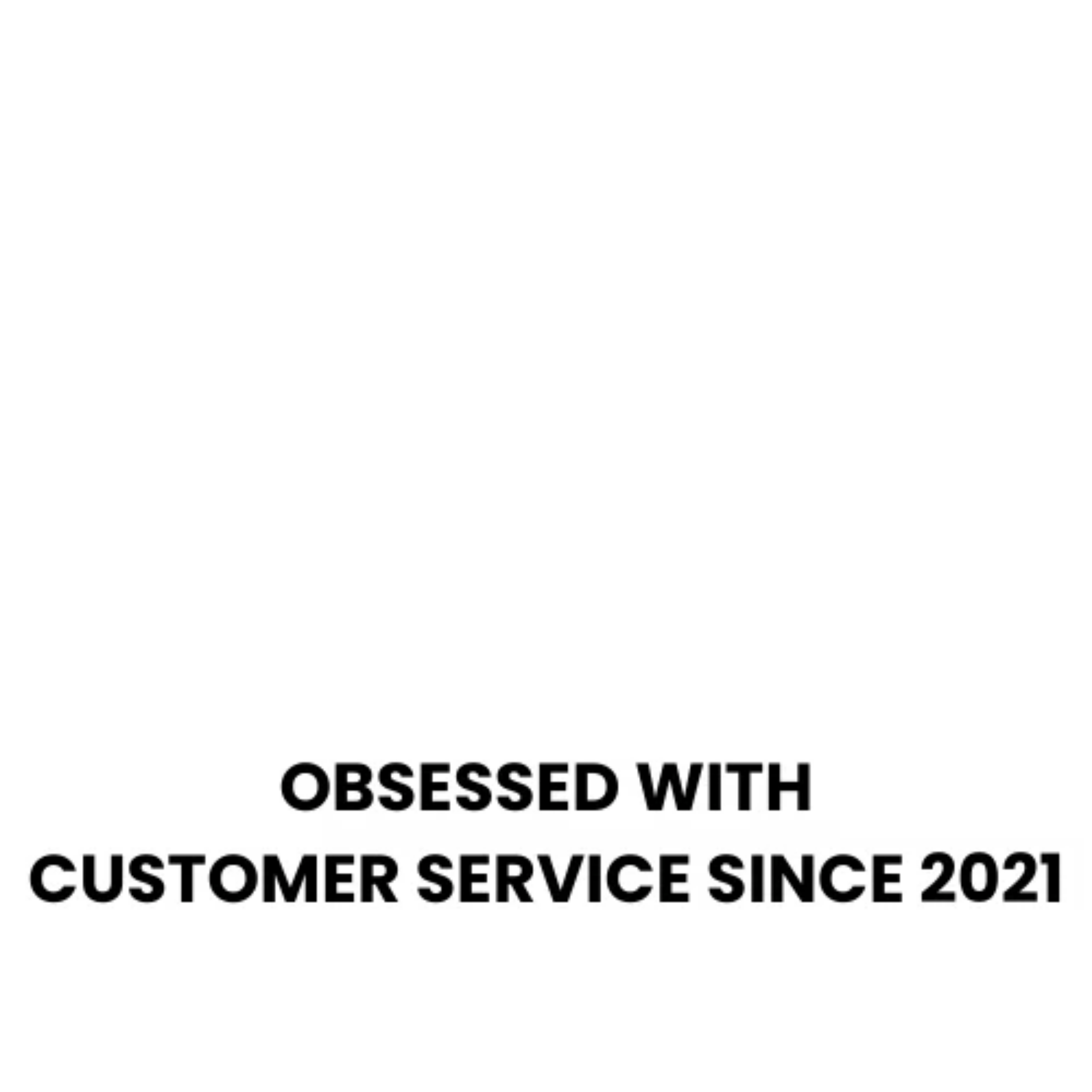 Black text on a white background that reads: 'OBSESSED WITH CUSTOMER SERVICE SINCE 2021'.