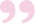 A pink quotation mark symbol on a white background.