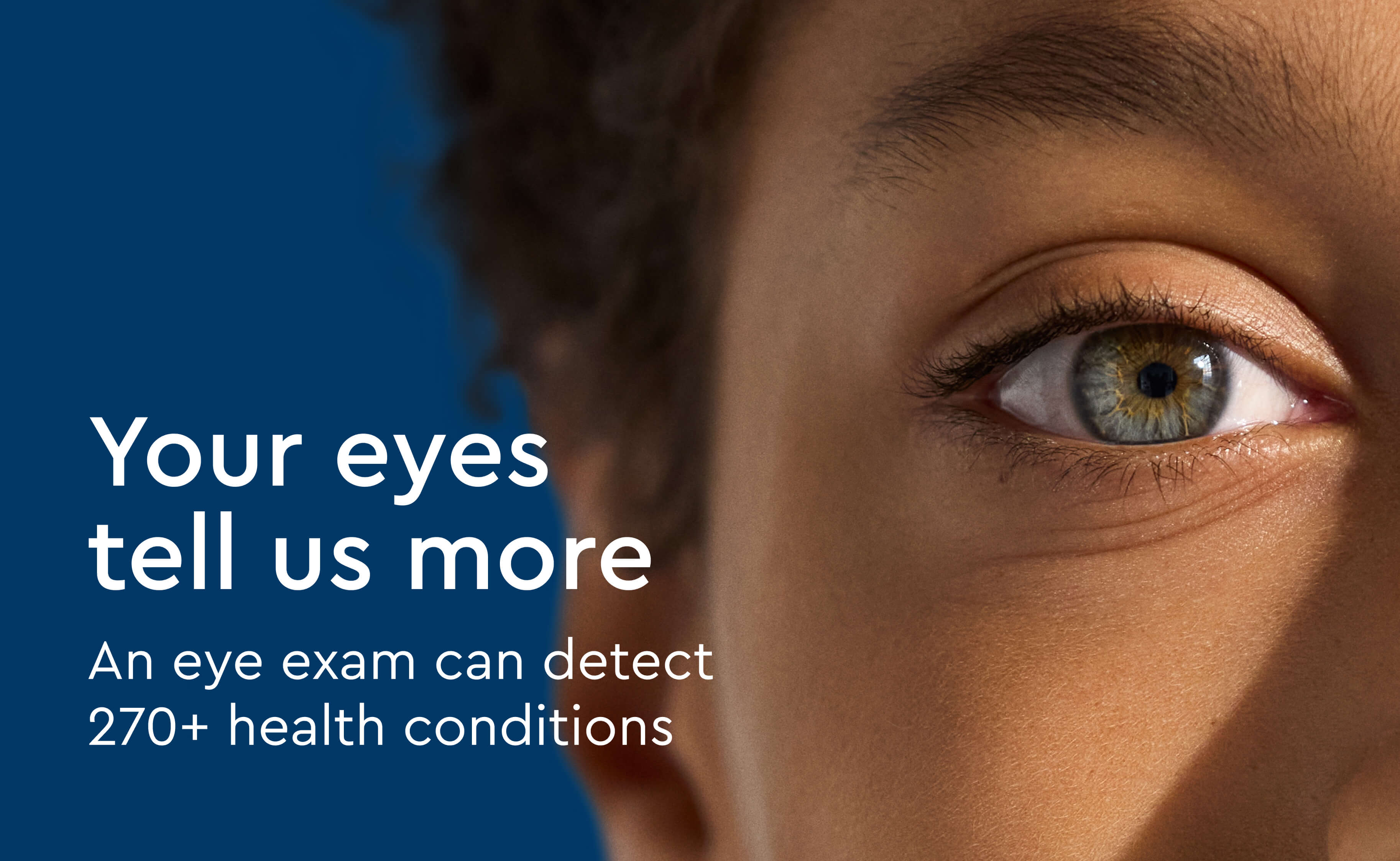 A close-up of a person's eye next to text that reads, 'Your eyes tell us more.'