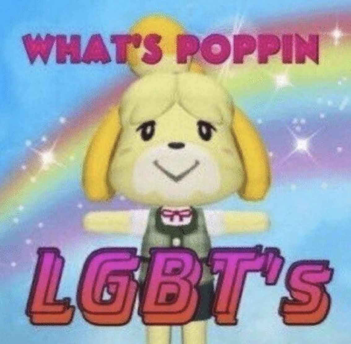 Isabelle from Animal Crossing with text 'What's poppin LGBT's' over a rainbow background.