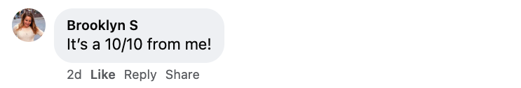 A screenshot of a social media comment from Brooklyn S that reads, 'It's a 10/10 from me!'