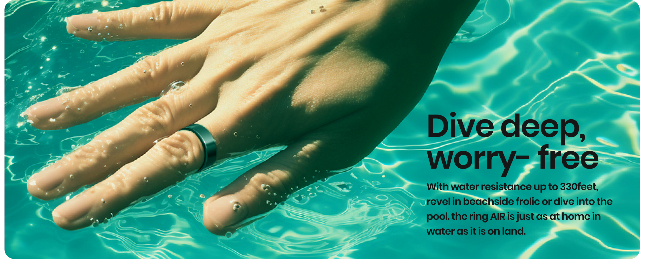 Hand with a ring submerged in clear water, with text about water resistance.