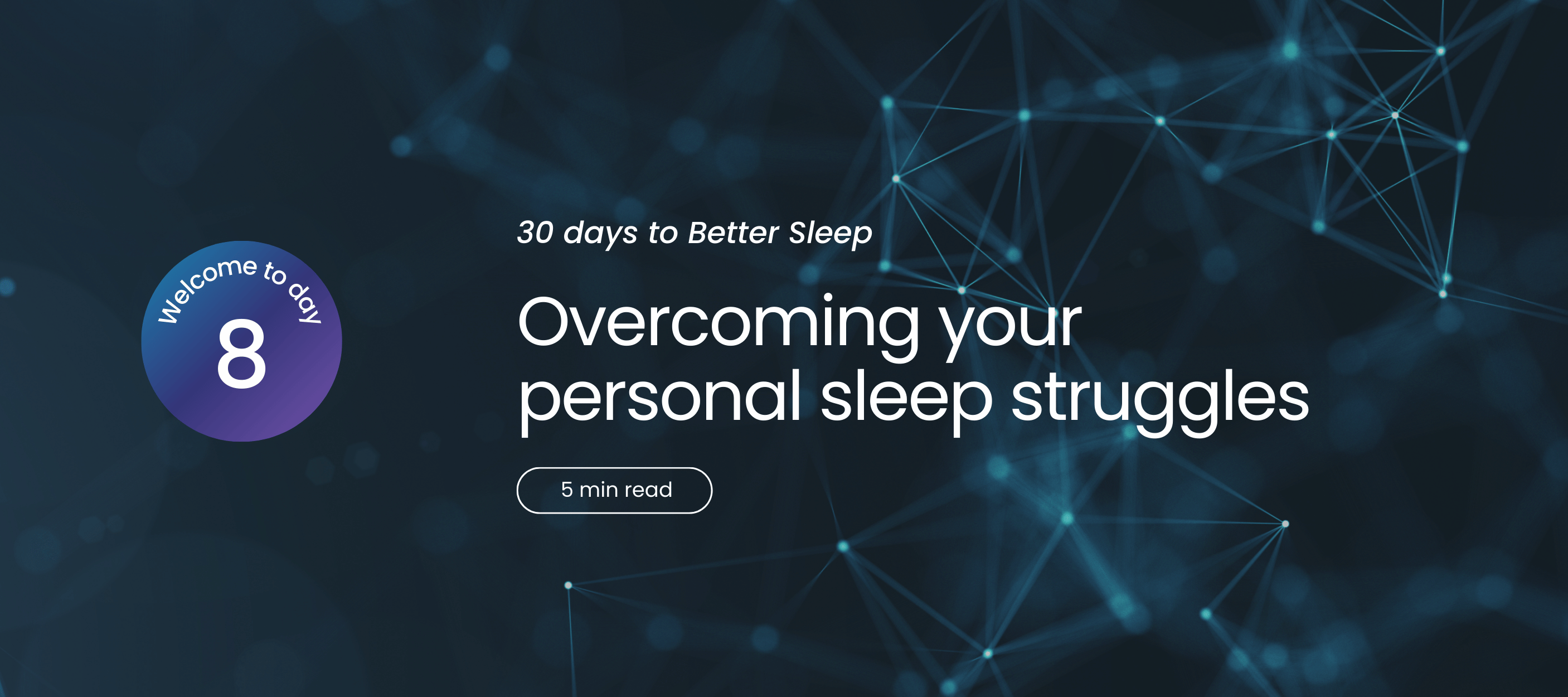 Text on dark background: '30 days to Better Sleep, Overcoming your personal sleep struggles, 5 min read.'