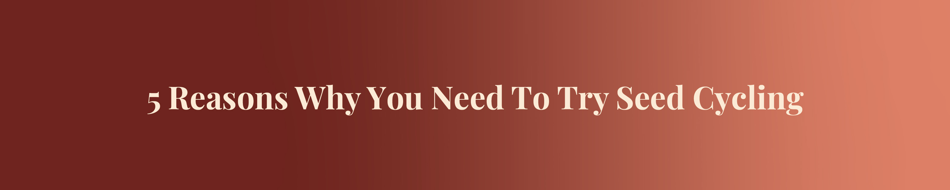 Text reading '5 Reasons Why You Need To Try Seed Cycling' on a brown background.